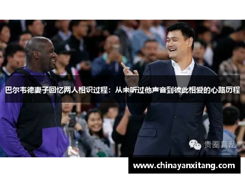 巴尔韦德妻子回忆两人相识过程:从未听过他声音到彼此相爱的心路历程 巴尔韦德妻子回忆两人相识过程:从未听过他声音到彼此相爱的心路历程