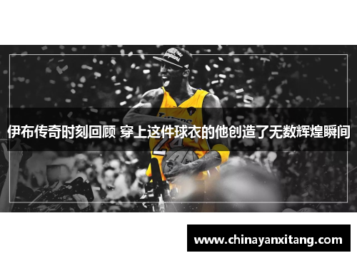 伊布传奇时刻回顾 穿上这件球衣的他创造了无数辉煌瞬间 伊布传奇时刻回顾 穿上这件球衣的他创造了无数辉煌瞬间