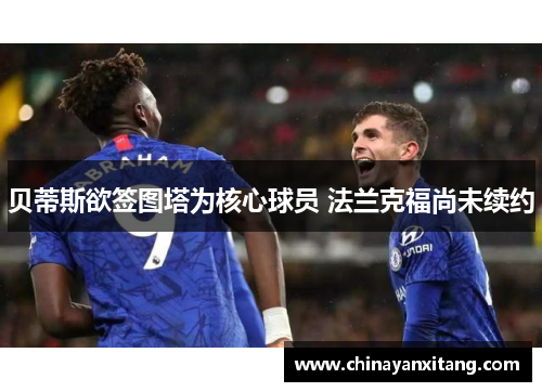 贝蒂斯欲签图塔为核心球员 法兰克福尚未续约 贝蒂斯欲签图塔为核心球员 法兰克福尚未续约